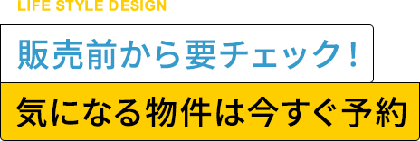 販売前から要チェック！気になる物件は今すぐ予約