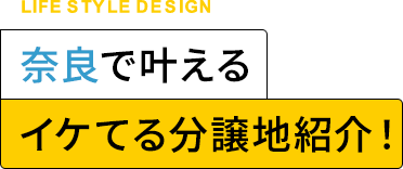 奈良で叶えるイケてる分譲地紹介！