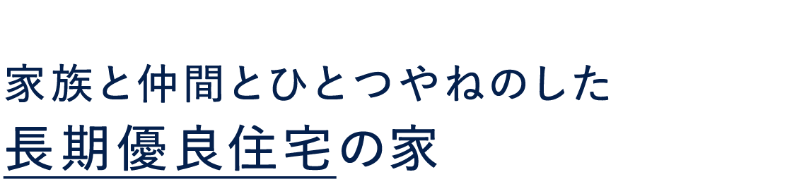 家族と仲間とひとつやねのした長期優良住宅の家