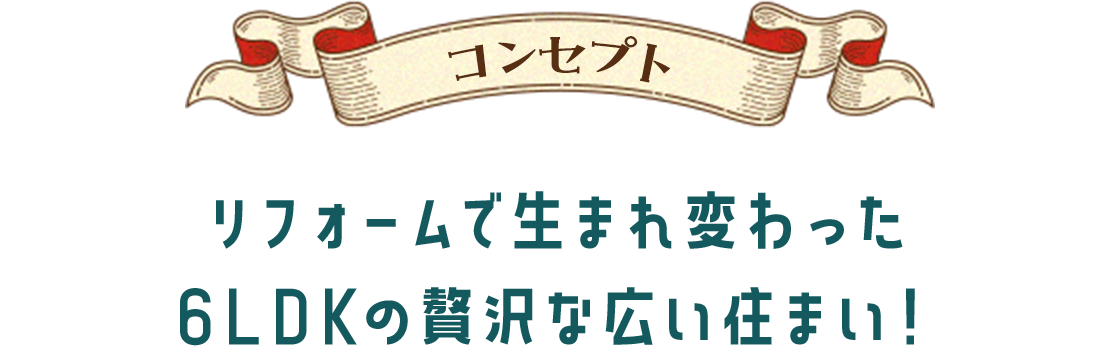 コンセプト、リフォームで生まれ変わった6LDKの贅沢な広い住まい！