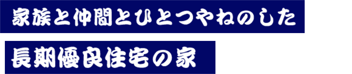 家族と仲間とひとつやねのした長期優良住宅の家