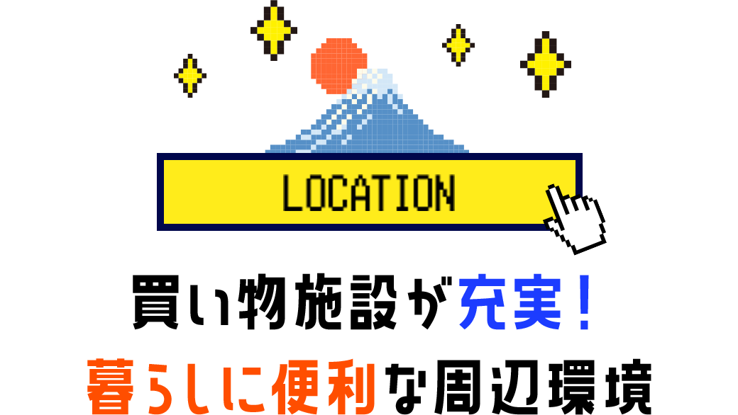 LOCATION 買い物施設が充実！暮らしに便利な周辺環境